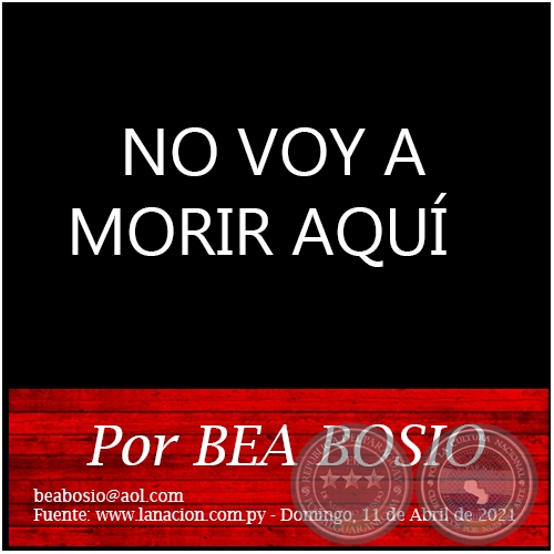 NO VOY A MORIR AQUÍ - Por BEA BOSIO - Domingo, 11 de Abril de 2021